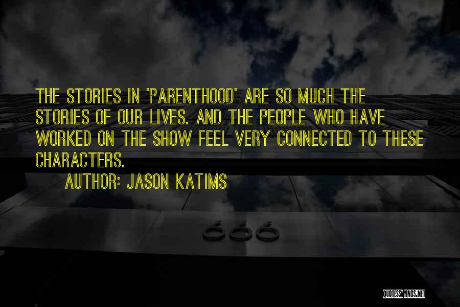Jason Katims Quotes: The Stories In 'parenthood' Are So Much The Stories Of Our Lives. And The People Who Have Worked On The