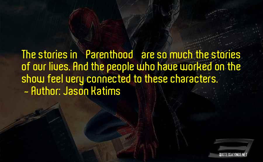 Jason Katims Quotes: The Stories In 'parenthood' Are So Much The Stories Of Our Lives. And The People Who Have Worked On The