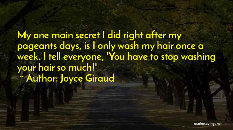Joyce Giraud Quotes: My One Main Secret I Did Right After My Pageants Days, Is I Only Wash My Hair Once A Week.