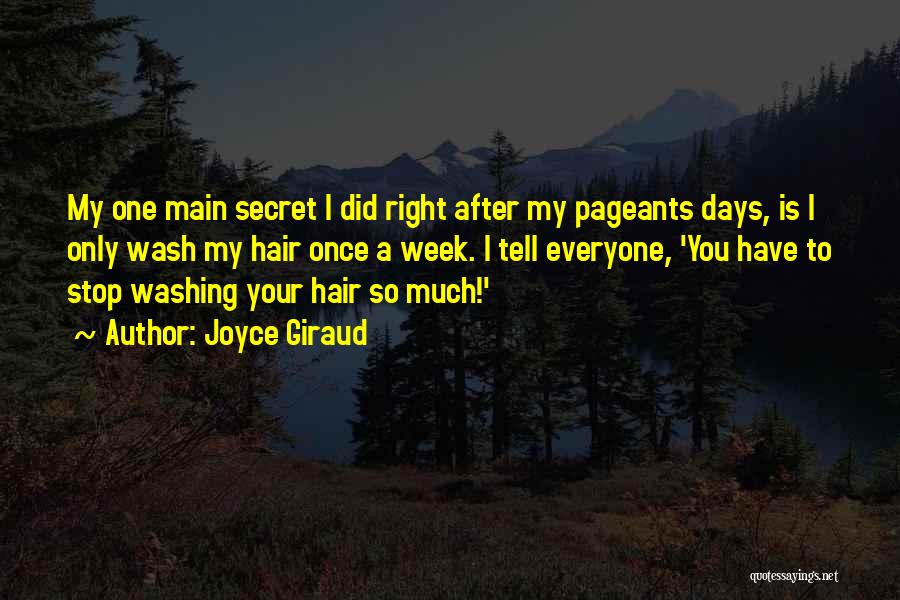 Joyce Giraud Quotes: My One Main Secret I Did Right After My Pageants Days, Is I Only Wash My Hair Once A Week.