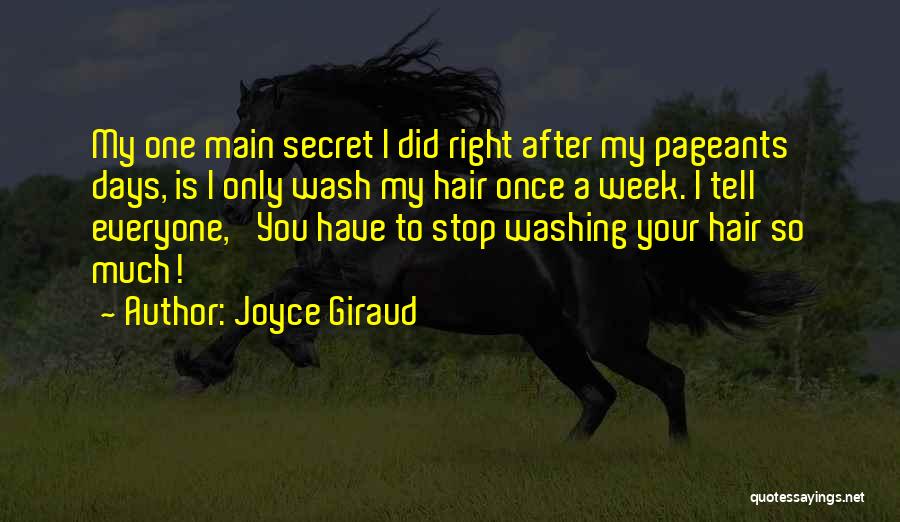 Joyce Giraud Quotes: My One Main Secret I Did Right After My Pageants Days, Is I Only Wash My Hair Once A Week.