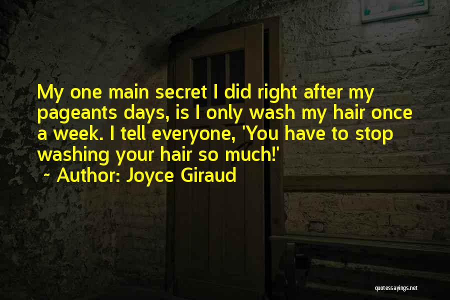 Joyce Giraud Quotes: My One Main Secret I Did Right After My Pageants Days, Is I Only Wash My Hair Once A Week.