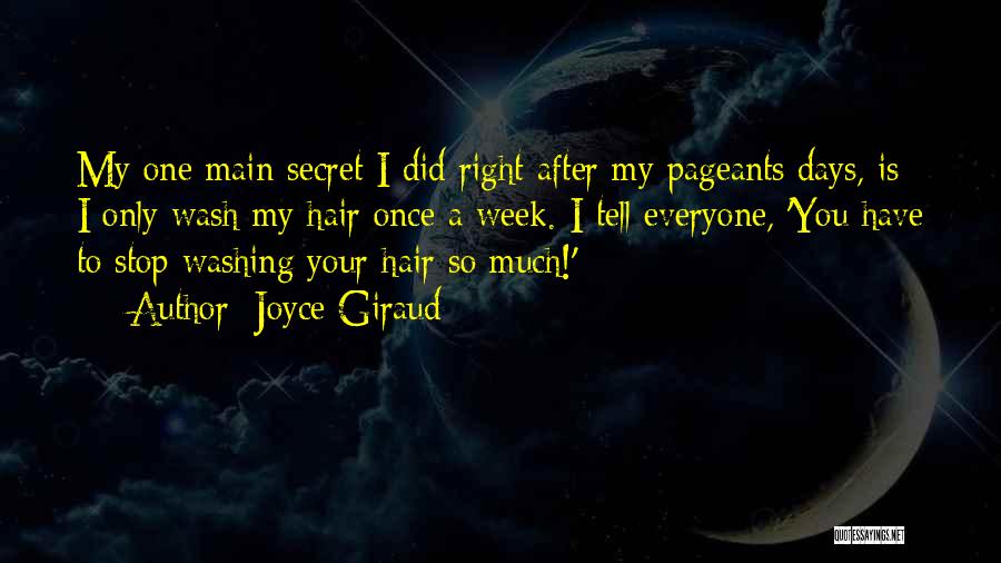 Joyce Giraud Quotes: My One Main Secret I Did Right After My Pageants Days, Is I Only Wash My Hair Once A Week.