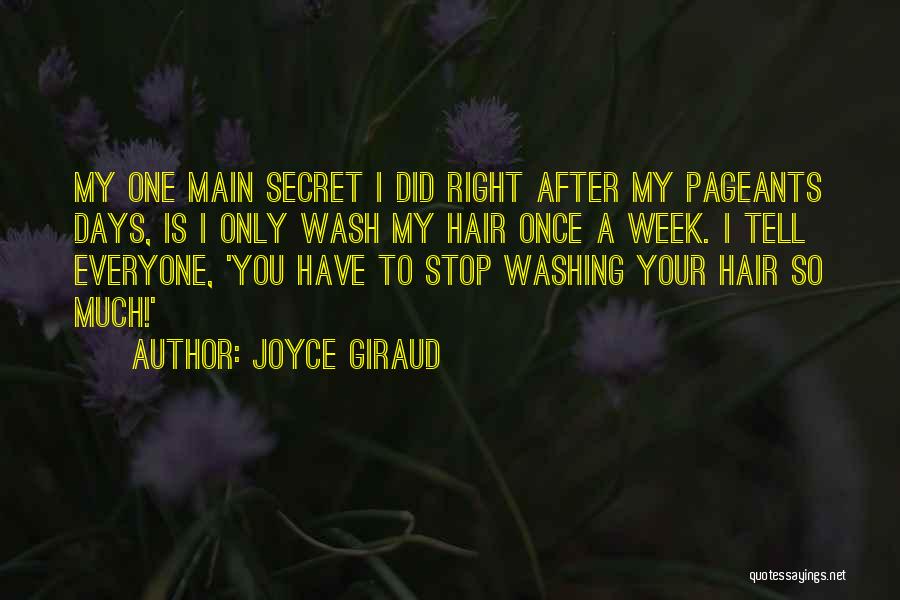 Joyce Giraud Quotes: My One Main Secret I Did Right After My Pageants Days, Is I Only Wash My Hair Once A Week.