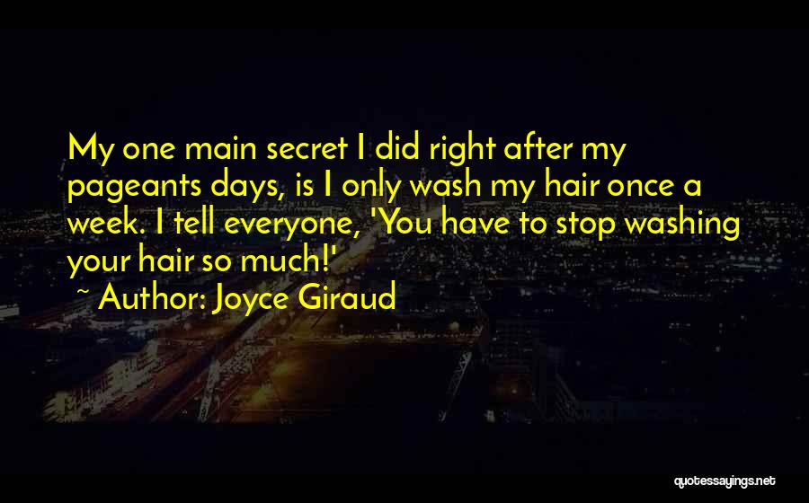 Joyce Giraud Quotes: My One Main Secret I Did Right After My Pageants Days, Is I Only Wash My Hair Once A Week.