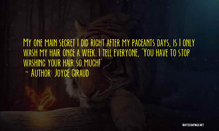 Joyce Giraud Quotes: My One Main Secret I Did Right After My Pageants Days, Is I Only Wash My Hair Once A Week.
