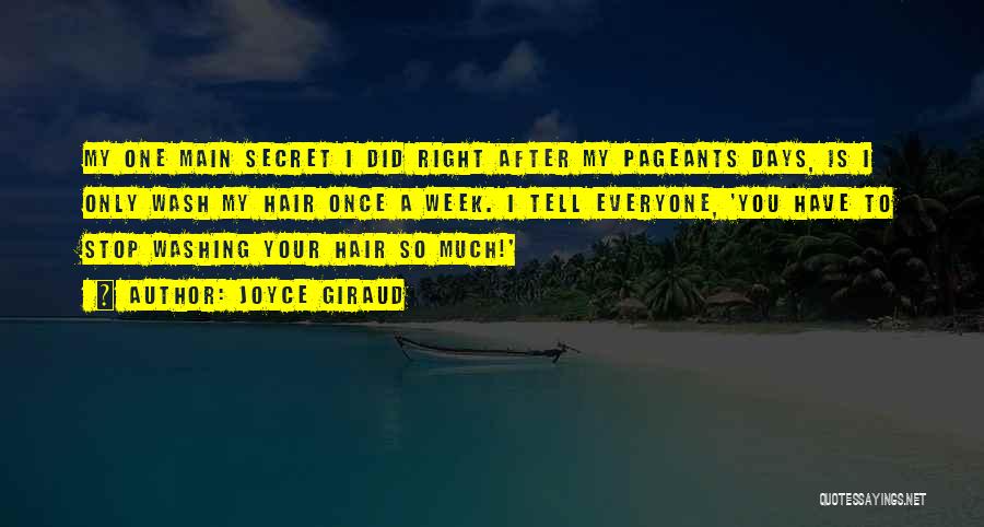 Joyce Giraud Quotes: My One Main Secret I Did Right After My Pageants Days, Is I Only Wash My Hair Once A Week.