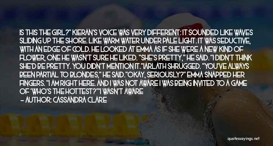 Cassandra Clare Quotes: Is This The Girl? Kieran's Voice Was Very Different: It Sounded Like Waves Sliding Up The Shore. Like Warm Water