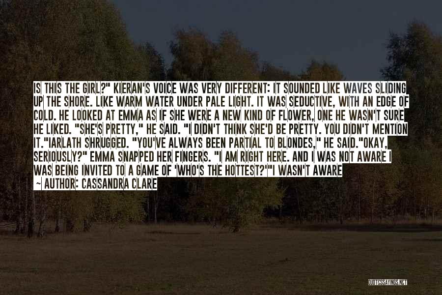 Cassandra Clare Quotes: Is This The Girl? Kieran's Voice Was Very Different: It Sounded Like Waves Sliding Up The Shore. Like Warm Water