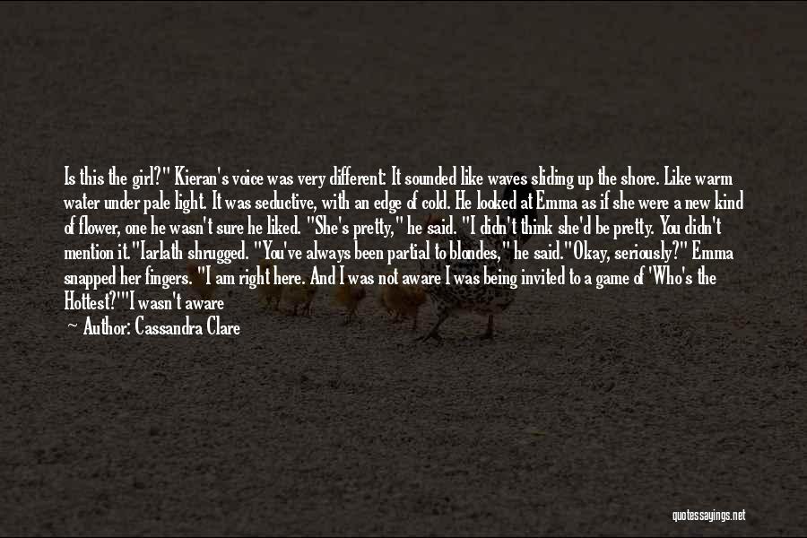 Cassandra Clare Quotes: Is This The Girl? Kieran's Voice Was Very Different: It Sounded Like Waves Sliding Up The Shore. Like Warm Water