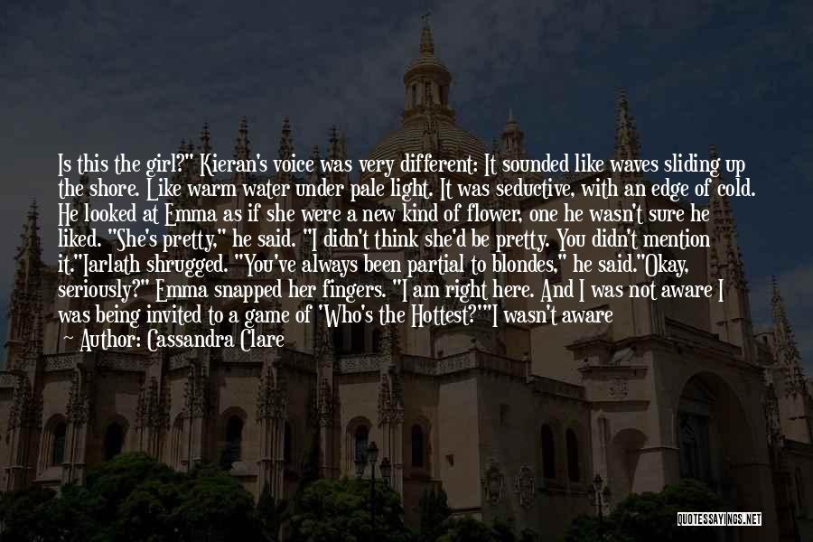 Cassandra Clare Quotes: Is This The Girl? Kieran's Voice Was Very Different: It Sounded Like Waves Sliding Up The Shore. Like Warm Water