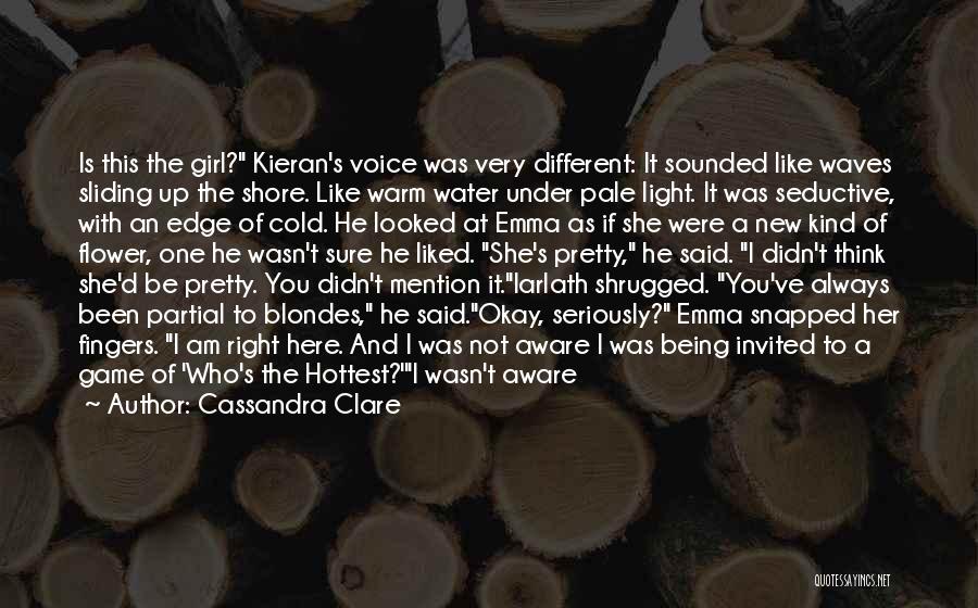Cassandra Clare Quotes: Is This The Girl? Kieran's Voice Was Very Different: It Sounded Like Waves Sliding Up The Shore. Like Warm Water