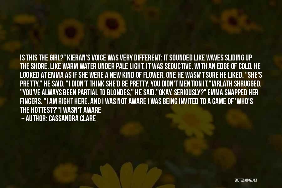 Cassandra Clare Quotes: Is This The Girl? Kieran's Voice Was Very Different: It Sounded Like Waves Sliding Up The Shore. Like Warm Water