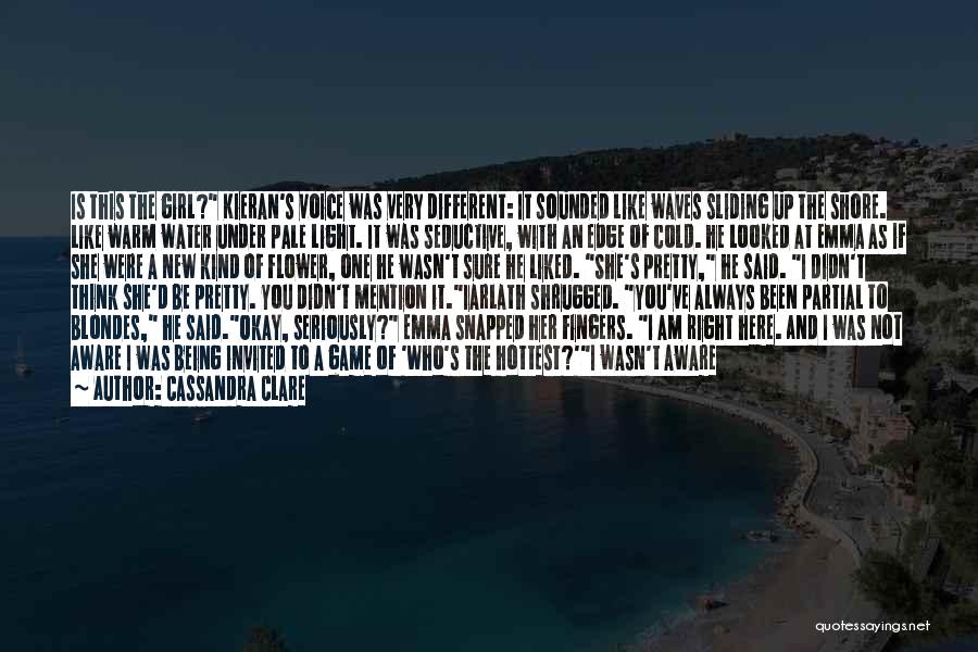 Cassandra Clare Quotes: Is This The Girl? Kieran's Voice Was Very Different: It Sounded Like Waves Sliding Up The Shore. Like Warm Water