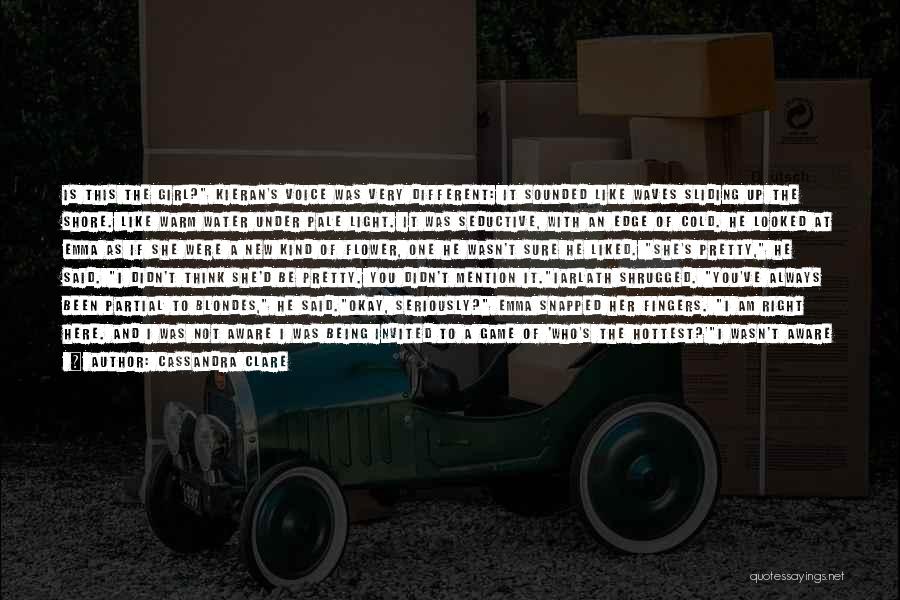 Cassandra Clare Quotes: Is This The Girl? Kieran's Voice Was Very Different: It Sounded Like Waves Sliding Up The Shore. Like Warm Water
