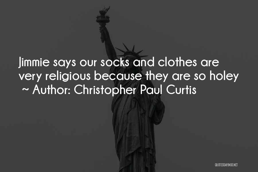 Christopher Paul Curtis Quotes: Jimmie Says Our Socks And Clothes Are Very Religious Because They Are So Holey