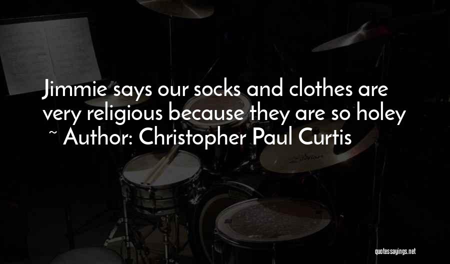 Christopher Paul Curtis Quotes: Jimmie Says Our Socks And Clothes Are Very Religious Because They Are So Holey