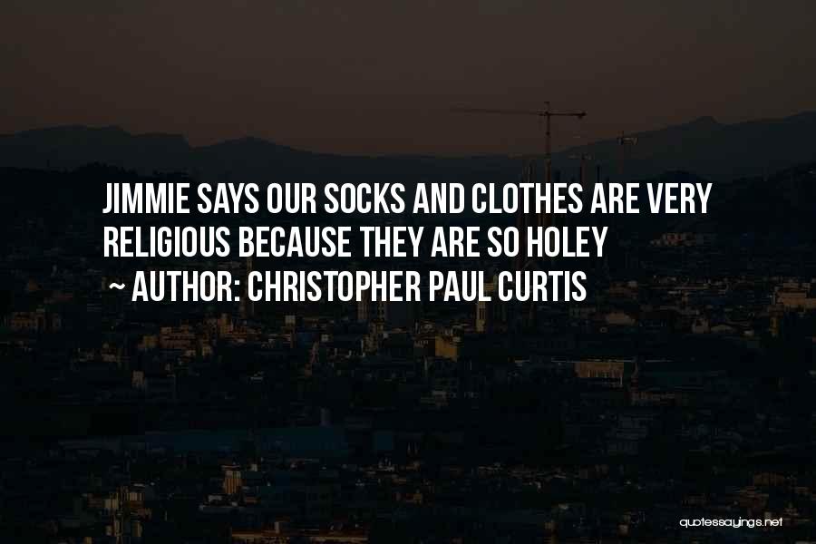 Christopher Paul Curtis Quotes: Jimmie Says Our Socks And Clothes Are Very Religious Because They Are So Holey