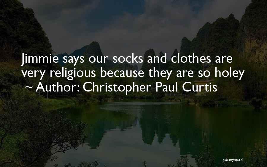 Christopher Paul Curtis Quotes: Jimmie Says Our Socks And Clothes Are Very Religious Because They Are So Holey