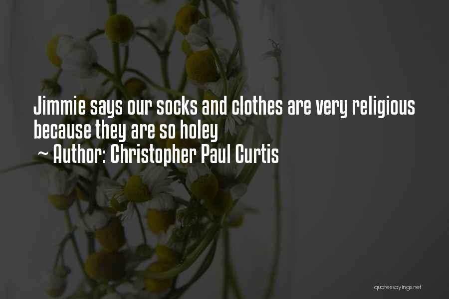 Christopher Paul Curtis Quotes: Jimmie Says Our Socks And Clothes Are Very Religious Because They Are So Holey