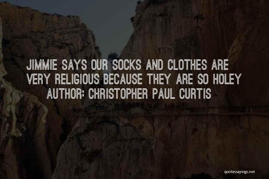 Christopher Paul Curtis Quotes: Jimmie Says Our Socks And Clothes Are Very Religious Because They Are So Holey