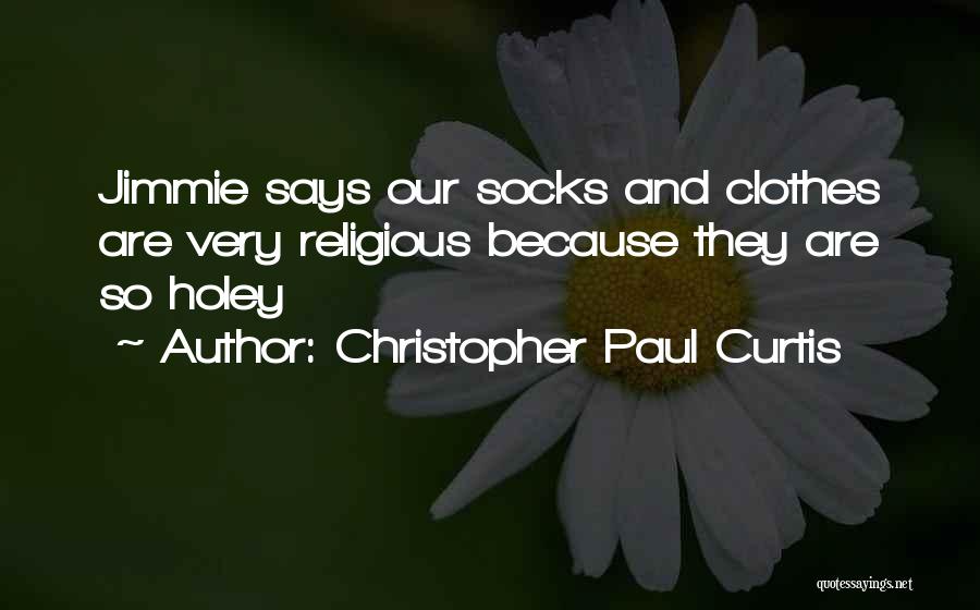 Christopher Paul Curtis Quotes: Jimmie Says Our Socks And Clothes Are Very Religious Because They Are So Holey