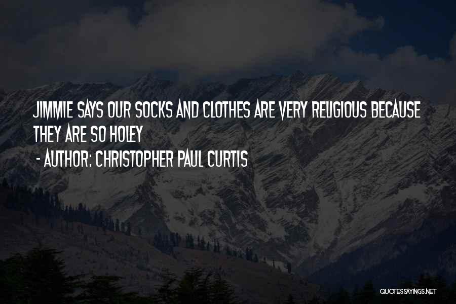 Christopher Paul Curtis Quotes: Jimmie Says Our Socks And Clothes Are Very Religious Because They Are So Holey