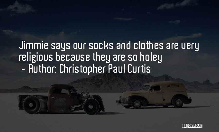 Christopher Paul Curtis Quotes: Jimmie Says Our Socks And Clothes Are Very Religious Because They Are So Holey