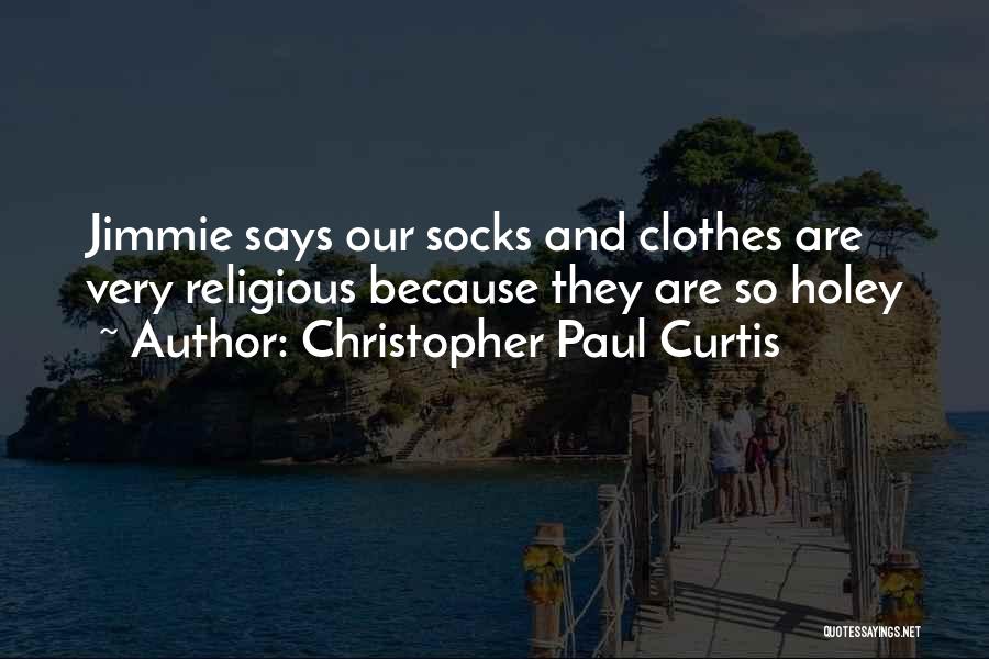 Christopher Paul Curtis Quotes: Jimmie Says Our Socks And Clothes Are Very Religious Because They Are So Holey
