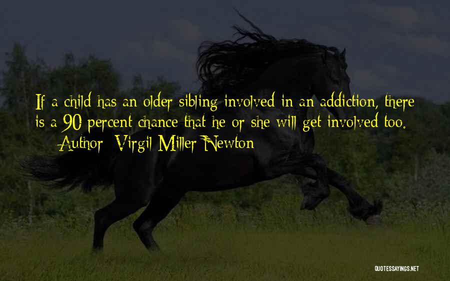 Virgil Miller Newton Quotes: If A Child Has An Older Sibling Involved In An Addiction, There Is A 90 Percent Chance That He Or