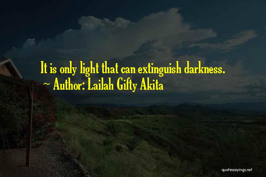 Lailah Gifty Akita Quotes: It Is Only Light That Can Extinguish Darkness.