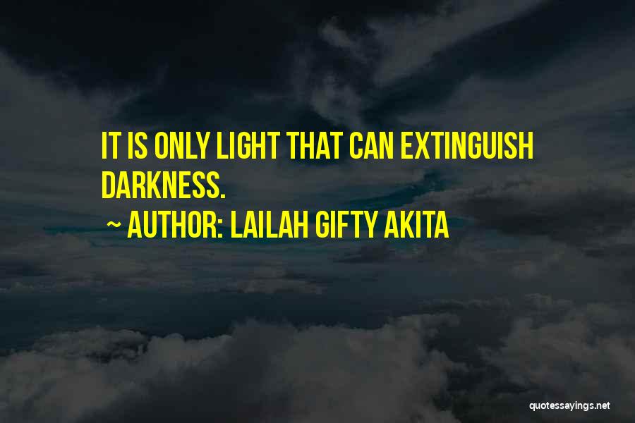 Lailah Gifty Akita Quotes: It Is Only Light That Can Extinguish Darkness.