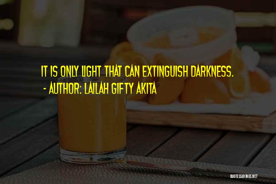 Lailah Gifty Akita Quotes: It Is Only Light That Can Extinguish Darkness.