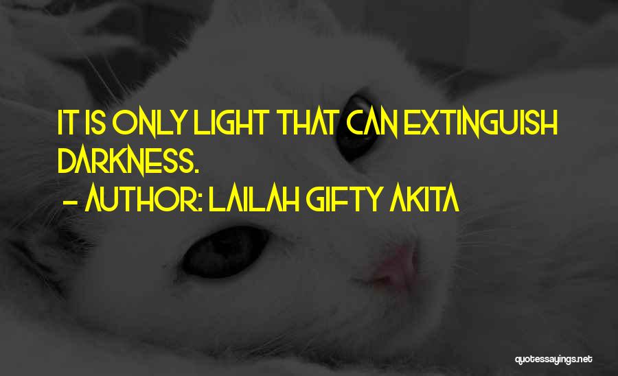 Lailah Gifty Akita Quotes: It Is Only Light That Can Extinguish Darkness.