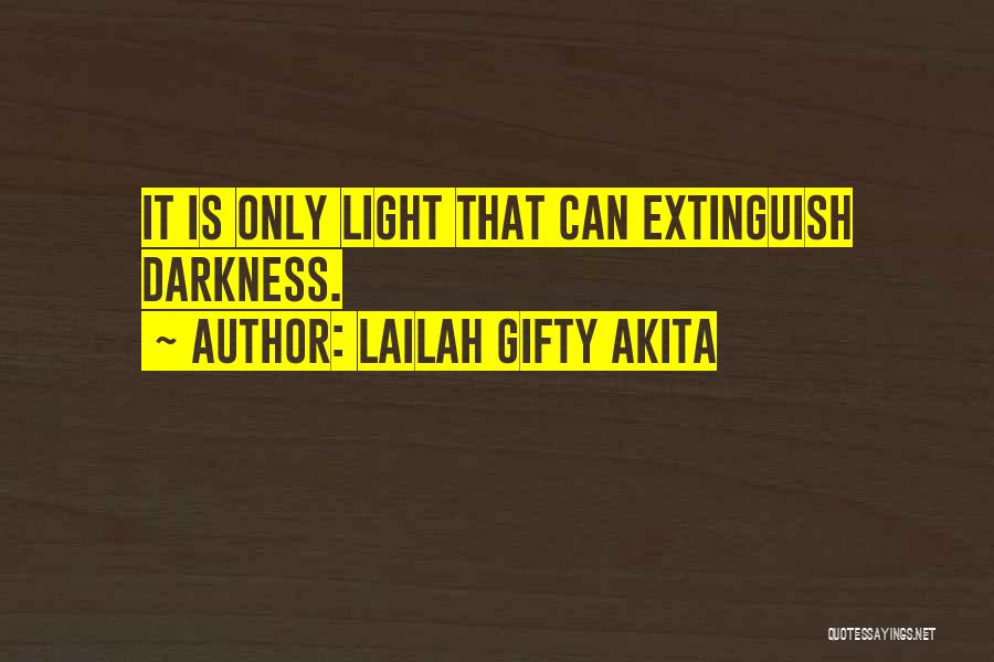 Lailah Gifty Akita Quotes: It Is Only Light That Can Extinguish Darkness.