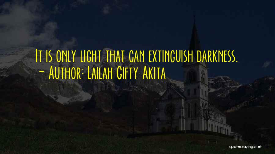 Lailah Gifty Akita Quotes: It Is Only Light That Can Extinguish Darkness.