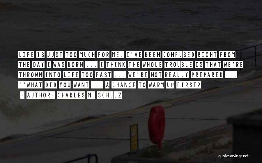 Charles M. Schulz Quotes: Life Is Just Too Much For Me. I've Been Confused Right From The Day I Was Born ... I Think