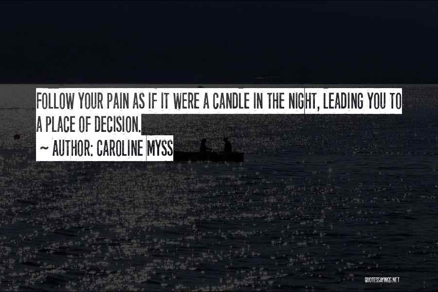 Caroline Myss Quotes: Follow Your Pain As If It Were A Candle In The Night, Leading You To A Place Of Decision.