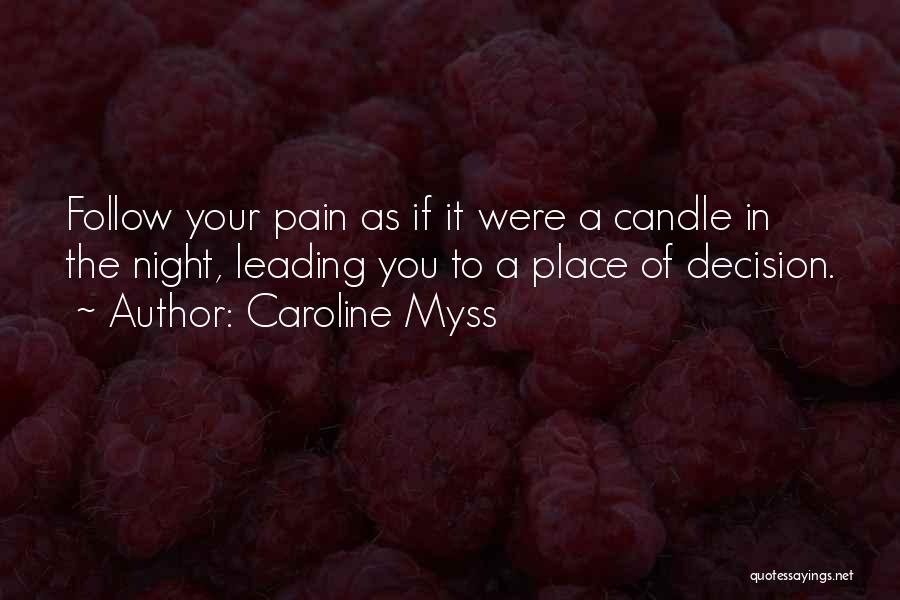 Caroline Myss Quotes: Follow Your Pain As If It Were A Candle In The Night, Leading You To A Place Of Decision.