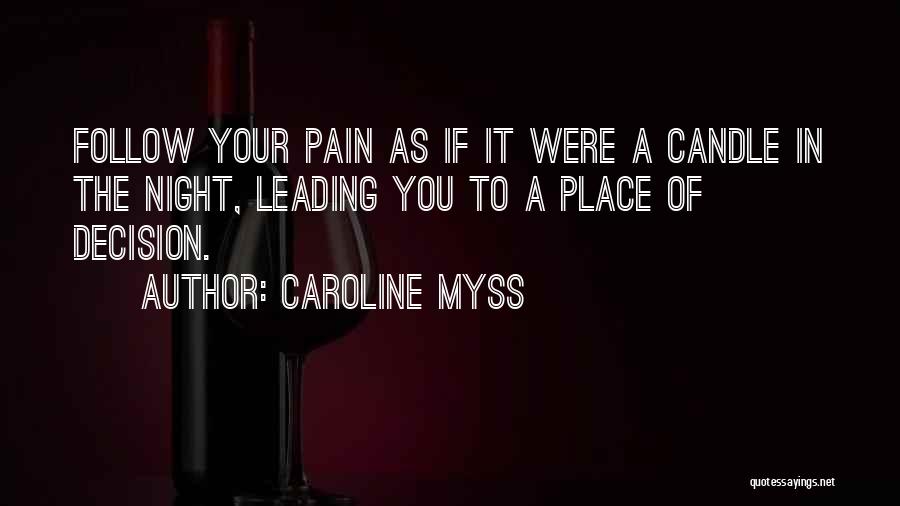 Caroline Myss Quotes: Follow Your Pain As If It Were A Candle In The Night, Leading You To A Place Of Decision.