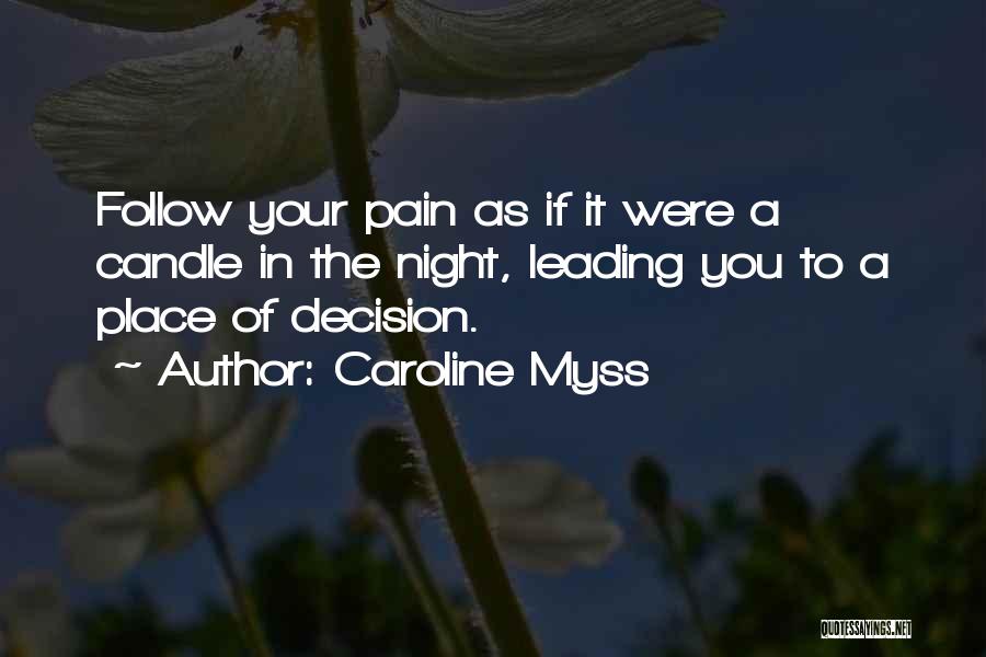 Caroline Myss Quotes: Follow Your Pain As If It Were A Candle In The Night, Leading You To A Place Of Decision.