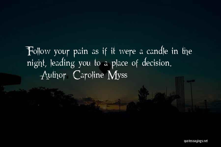 Caroline Myss Quotes: Follow Your Pain As If It Were A Candle In The Night, Leading You To A Place Of Decision.