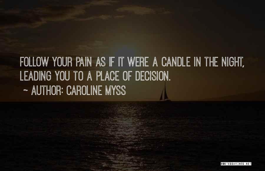 Caroline Myss Quotes: Follow Your Pain As If It Were A Candle In The Night, Leading You To A Place Of Decision.