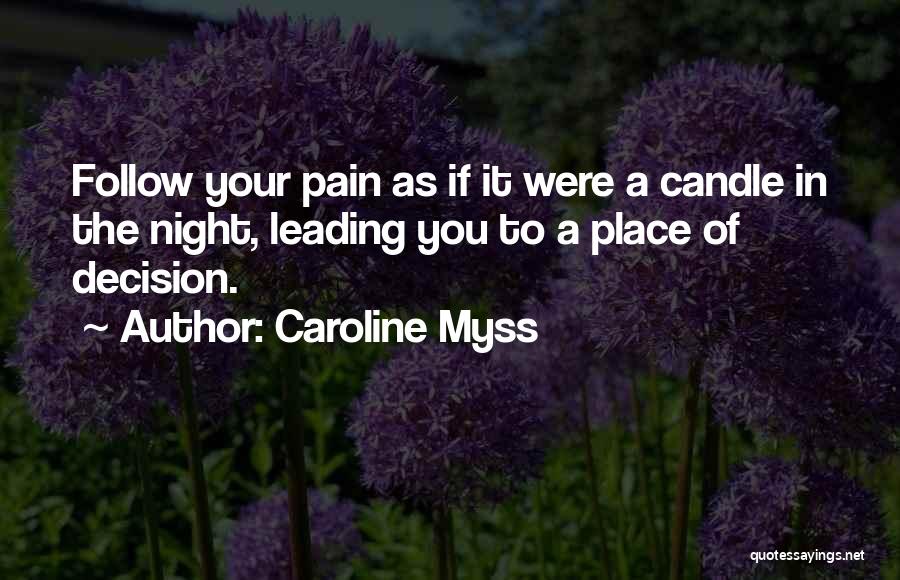 Caroline Myss Quotes: Follow Your Pain As If It Were A Candle In The Night, Leading You To A Place Of Decision.