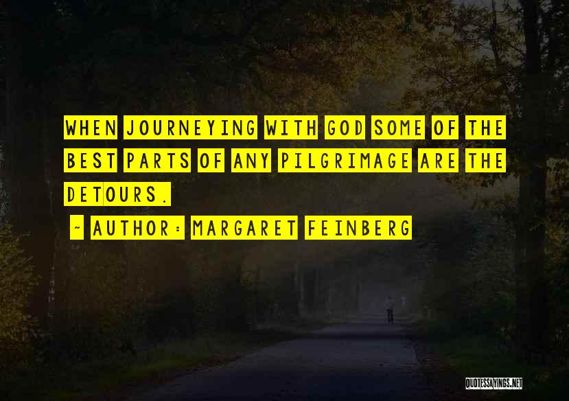Margaret Feinberg Quotes: When Journeying With God Some Of The Best Parts Of Any Pilgrimage Are The Detours.