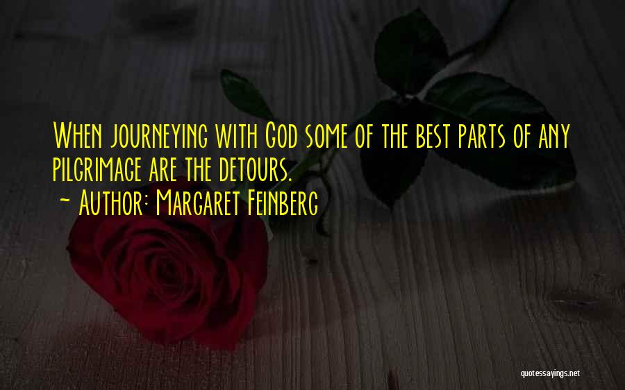 Margaret Feinberg Quotes: When Journeying With God Some Of The Best Parts Of Any Pilgrimage Are The Detours.