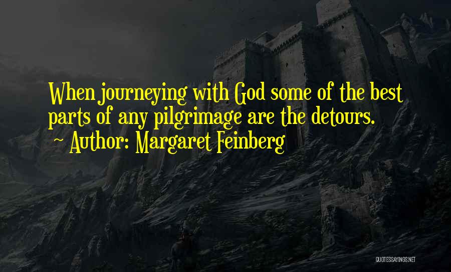 Margaret Feinberg Quotes: When Journeying With God Some Of The Best Parts Of Any Pilgrimage Are The Detours.