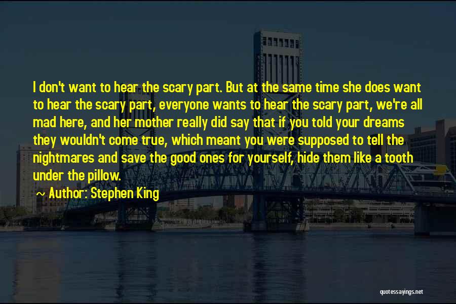 Stephen King Quotes: I Don't Want To Hear The Scary Part. But At The Same Time She Does Want To Hear The Scary