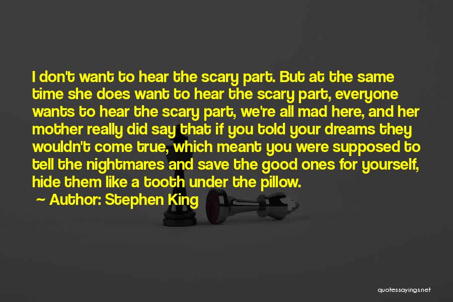 Stephen King Quotes: I Don't Want To Hear The Scary Part. But At The Same Time She Does Want To Hear The Scary