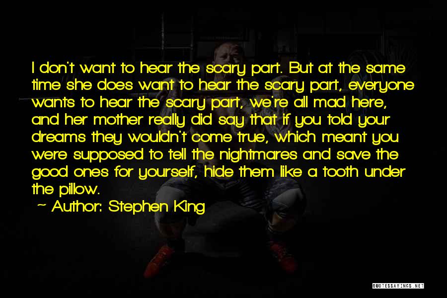 Stephen King Quotes: I Don't Want To Hear The Scary Part. But At The Same Time She Does Want To Hear The Scary